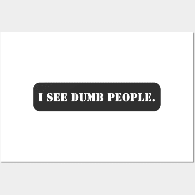I SEE DUMB PEOPLE. Wall Art by baseCompass